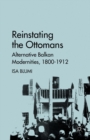 Reinstating the Ottomans : Alternative Balkan Modernities, 1800-1912 - Book