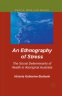 An Ethnography of Stress : The Social Determinants of Health in Aboriginal Australia - Book