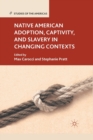 Native American Adoption, Captivity, and Slavery in Changing Contexts - Book
