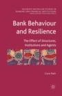 Bank Behaviour and Resilience : The Effect of Structures, Institutions and Agents - Book
