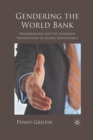 Gendering the World Bank : Neoliberalism and the Gendered Foundations of Global Governance - Book