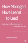 How Managers Have Learnt to Lead : Exploring the Development of Leadership Practice - Book