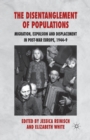 The Disentanglement of Populations : Migration, Expulsion and Displacement in postwar Europe, 1944-49 - Book