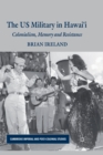 The US Military in Hawai’i : Colonialism, Memory and Resistance - Book