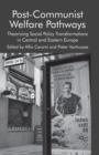 Post-Communist Welfare Pathways : Theorizing Social Policy Transformations in Central and Eastern Europe - Book