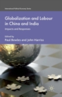 Globalization and Labour in China and India : Impacts and Responses - Book