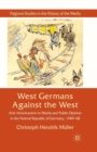 West Germans Against The West : Anti-Americanism in Media and Public Opinion in the Federal Republic of Germany 1949-1968 - Book