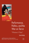 Performance, Politics, and the War on Terror : 'Whatever it Takes' - Book