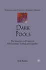 Dark Pools : The Structure and Future of Off-Exchange Trading and Liquidity - Book