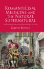 Romanticism, Medicine and the Natural Supernatural : Transcendent Vision and Bodily Spectres, 1789-1852 - Book