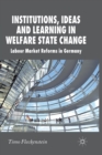 Institutions, Ideas and Learning in Welfare State Change : Labour Market Reforms in Germany - Book