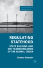 Regulating Statehood : State Building and the Transformation of the Global Order - Book