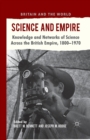 Science and Empire : Knowledge and Networks of Science across the British Empire, 1800-1970 - Book