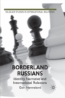 Borderland Russians : Identity, Narrative and International Relations - Book