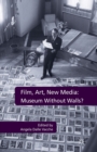 Film, Art, New Media: Museum Without Walls? : Museum Without Walls? - Book