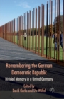 Remembering the German Democratic Republic : Divided Memory in a United Germany - Book