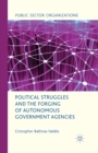 Political Struggles and the Forging of Autonomous Government Agencies - Book