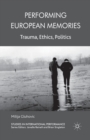 Performing European Memories : Trauma, Ethics, Politics - Book