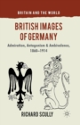 British Images of Germany : Admiration, Antagonism & Ambivalence, 1860-1914 - Book