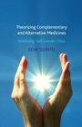 Theorizing Complementary and Alternative Medicines : Wellbeing, Self, Gender, Class - Book