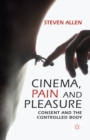 Cinema, Pain and Pleasure : Consent and the Controlled Body - Book