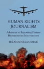 Human Rights Journalism : Advances in Reporting Distant Humanitarian Interventions - Book