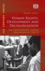 Human Rights, Development and Decolonization : The International Labour Organization, 1940-70 - Book