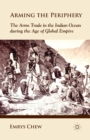 Arming the Periphery : The Arms Trade in the Indian Ocean during the Age of Global Empire - Book