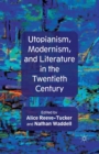 Utopianism, Modernism, and Literature in the Twentieth Century - Book