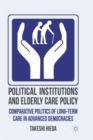 Political Institutions and Elderly Care Policy : Comparative Politics of Long-Term Care in Advanced Democracies - Book