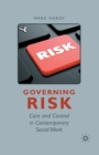 Governing Risk : Care and Control in Contemporary Social Work - Book
