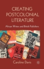 Creating Postcolonial Literature : African Writers and British Publishers - Book