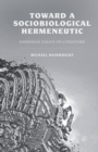 Toward a Sociobiological Hermeneutic : Darwinian Essays on Literature - Book