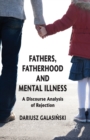 Fathers, Fatherhood and Mental Illness : A Discourse Analysis of Rejection - Book