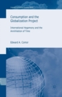 Consumption and the Globalization Project : International Hegemony and the Annihilation of Time - Book