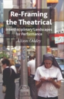 Re-Framing the Theatrical : Interdisciplinary Landscapes for Performance - Book