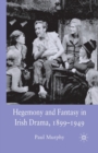 Hegemony and Fantasy in Irish Drama, 1899-1949 - Book