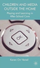 Children and Media Outside the Home : Playing and Learning in After-School Care - Book