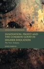 Innovation, Profit and the Common Good in Higher Education : The New Alchemy - Book