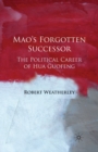 Mao's Forgotten Successor : The Political Career of Hua Guofeng - Book