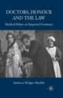 Doctors, Honour and the Law : Medical Ethics in Imperial Germany - Book