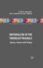 Nationalism in the Troubled Triangle : Cyprus, Greece and Turkey - Book