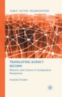 Translating Agency Reform : Rhetoric and Culture in Comparative Perspective - Book