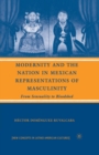 Modernity and the Nation in Mexican Representations of Masculinity : From Sensuality to Bloodshed - Book