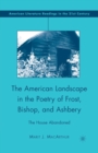 The American Landscape in the Poetry of Frost, Bishop, and Ashbery : The House Abandoned - Book
