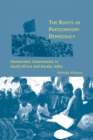 The Roots of Participatory Democracy : Democratic Communists in South Africa and Kerala, India - Book