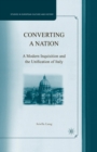 Converting a Nation : A Modern Inquisition and the Unification of Italy - Book