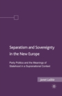 Separatism and Sovereignty in the New Europe : Party Politics and the Meanings of Statehood in a Supranational Context - Book
