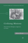 Civilizing Missions : International Religious Agencies in China - Book