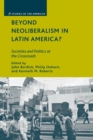 Beyond Neoliberalism in Latin America? : Societies and Politics at the Crossroads - Book